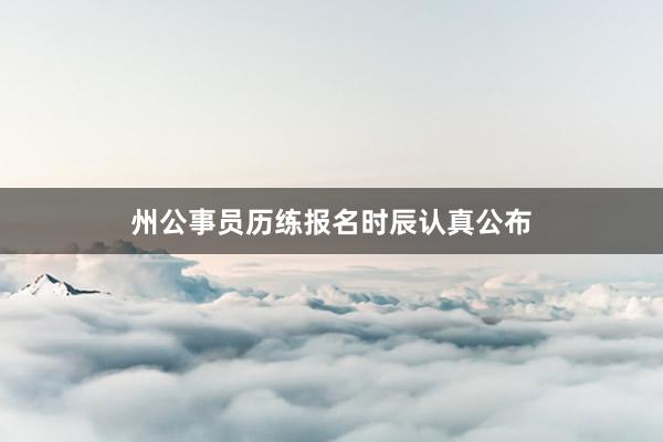 州公事员历练报名时辰认真公布