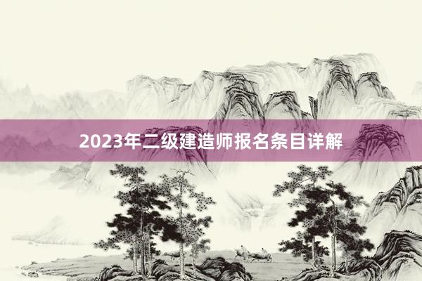 2023年二级建造师报名条目详解